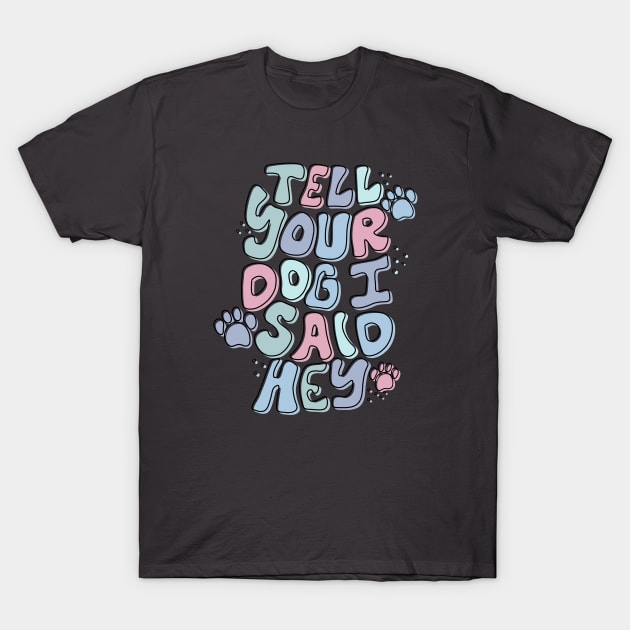 Tell Your Dog I Said Hey T-Shirt by Maddie Doodle